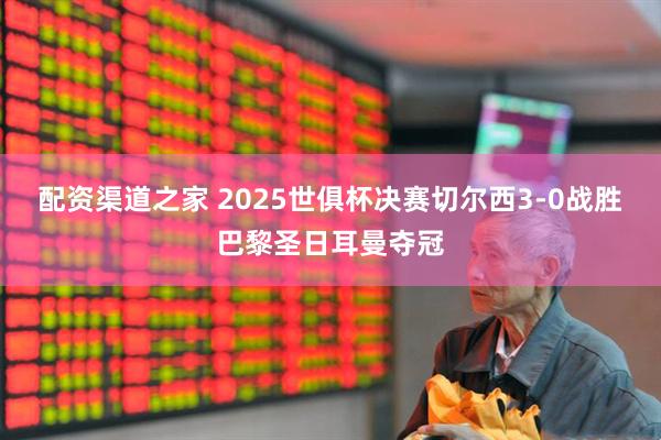配资渠道之家 2025世俱杯决赛切尔西3-0战胜巴黎圣日耳曼夺冠