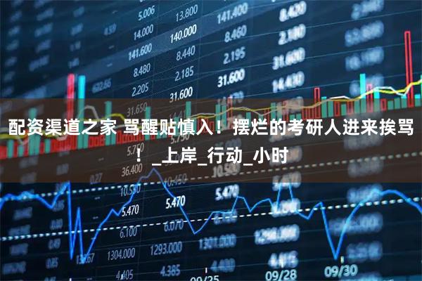 配资渠道之家 骂醒贴慎入！摆烂的考研人进来挨骂！_上岸_行动_小时